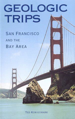 Geologic Trips San Francisco The Bay Area By Ted Konigsmark Goodreads