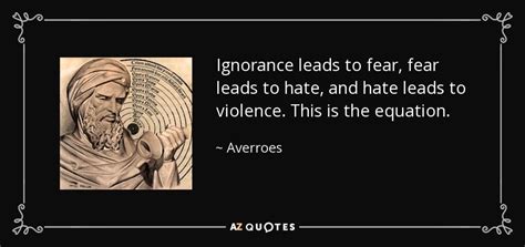 Averroes Quote Ignorance Leads To Fear Fear Leads To Hate And Hate