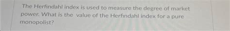 The Herfindahl index is used to measure the degree of | Chegg.com