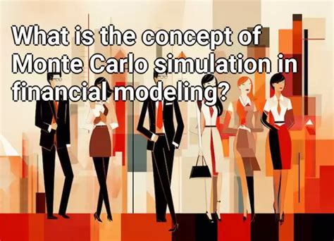 What Is The Concept Of Monte Carlo Simulation In Financial Modeling