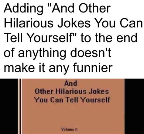 And Other Hilarious Jokes You Can Tell Yourself : r/memes