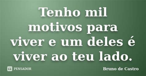 Tenho Mil Motivos Para Viver E Um Deles Bruno De Castro Pensador