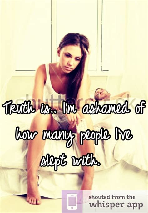 Truth Is I M Ashamed Of How Many People I Ve Slept With Truth How