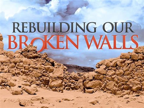 Rebuilding Our Broken Walls Part 9in This Nine Part Series