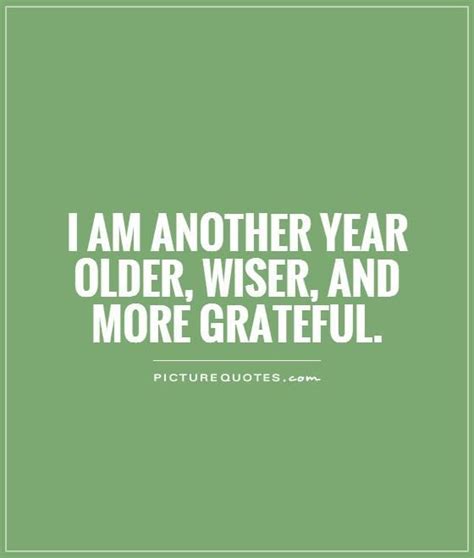 I Am Another Year Older Wiser And More Grateful Picture Quotes