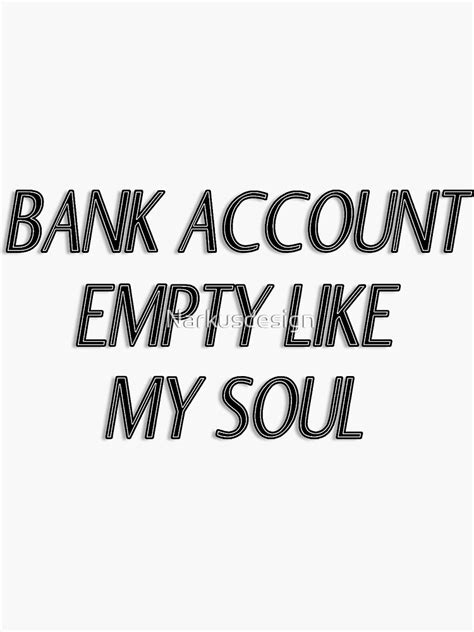 Bank Account Empty Like My Soul Funny Slogan Design Sticker For Sale