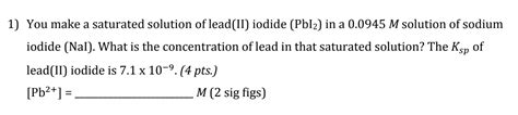 Solved 1 You Make A Saturated Solution Of Leadii Iodide