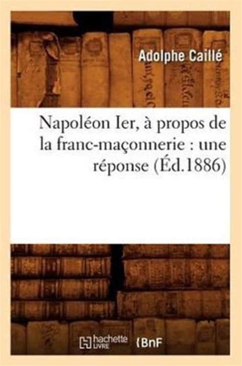 Histoire Napol On Ier Propos De La Franc Ma Onnerie Une R Ponse D