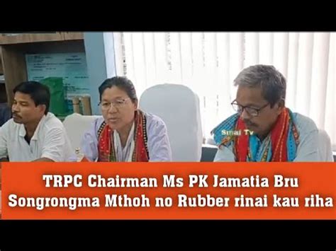 Trpc Chairman Ms Pk Jamatia Bru Songrongma Mthoh No Rubber Rinai Kau