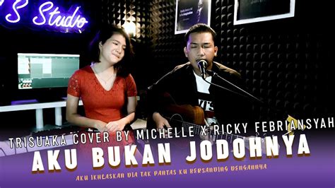 Aku Bukan Jodohnya Tri Suaka Cover By Michelle Suaka Feat Ricky