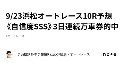 9 23浜松オートレース10r予想《自信度sss》3日連続万車券的中㊗️㊗️｜予備校講師の予想屋kazuo 競馬・オートレース