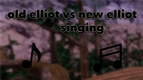 Old Elliot Vs New Elliot Singing Youtube