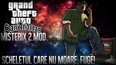 Gta San Andreas Misterix 2 Mod Ep 5 Scheletul Care Nu Moare Fuge Youtube