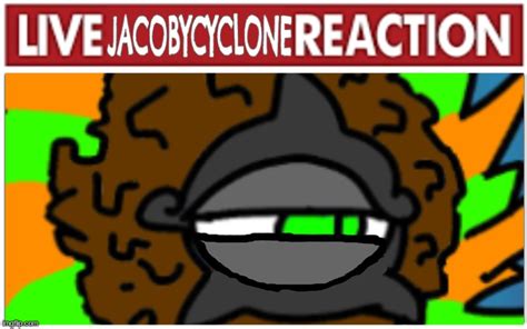 Live JacobyCyclone Reaction Blank Template Imgflip