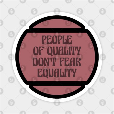 People Of Quality Dont Fear Equality Equality Magnet Teepublic