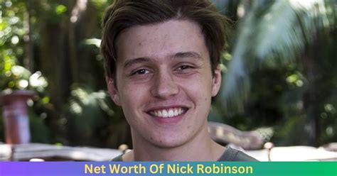 Net Worth Of Nick Robinson 2024 - Husband Info