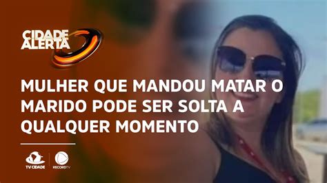 Mulher Que Mandou Matar O Marido Pode Ser Solta A Qualquer Momento