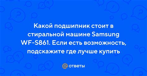 Ответы Mail: Какой подшипник стоит в стиральной машине Samsung WF-S861 ...