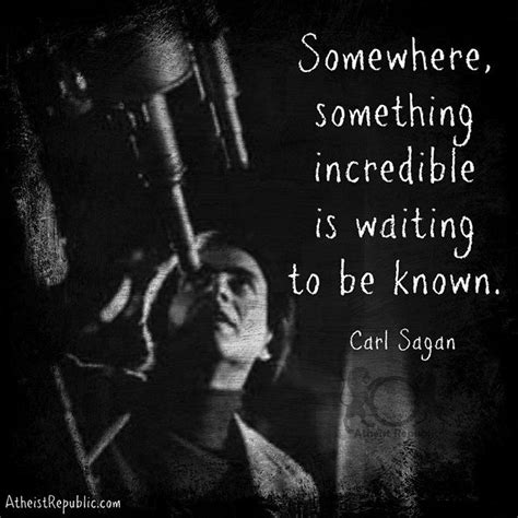 Carl Sagan Somewhere Something Incredible Is Waiting To Be Known