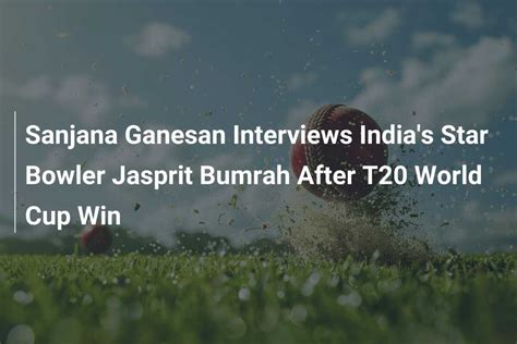 Sanjana Ganesan Interviews Indias Star Bowler Jasprit Bumrah After T20