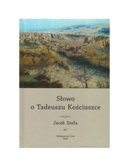 Słowo o Tadeuszu Kościuszce Jacek Szela książka Księgarnia znak