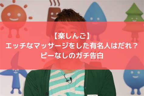 【楽しんご】エッチなマッサージをした有名人はだれ？ピーなしのガチ告白│トレンド タイム