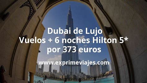 Wow Dubai De Lujo Vuelos 6 Noches Hilton 5 Por 373 Euros