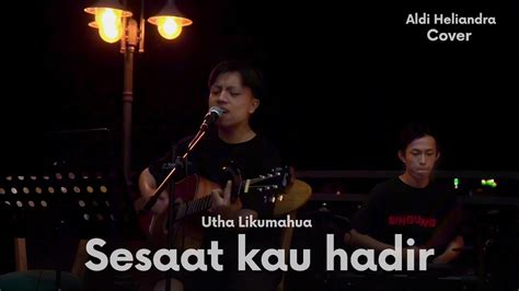 Sesaat Kau Hadir Utha Likumahuwa Live Cover By Aldi Heliandra Ft