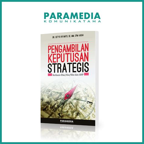 Buku Pengambilan Keputusan Strategis Berbasis Efasifasesfas Dan Ahp