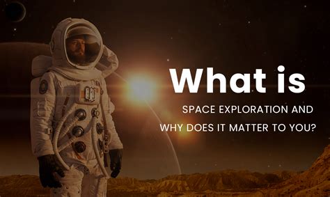 Understanding Space Exploration Why It Matters To You And Society