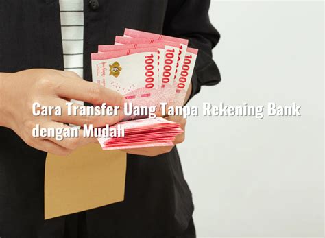 Cara Transfer Uang Tanpa Rekening Bank Dengan Mudah