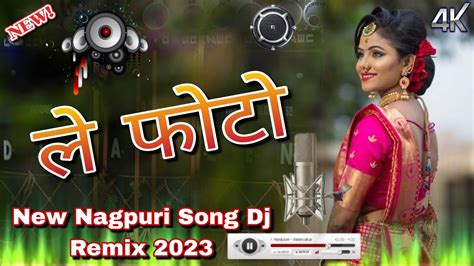 Le Photo New Nagpuri Song Dj Remix 2023 New Nagpuri Song Video 2023