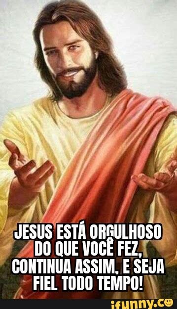 Jesus EstÁ Orgulhoso Ado Que VocÊ Fez Continua Assim E Seja Fiel Todo