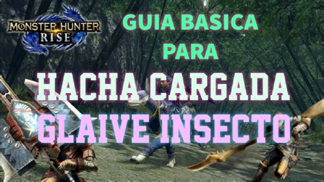 Mh Rise Guia Basica Para Hacha Cargada Y Glaive Insecto Youtube