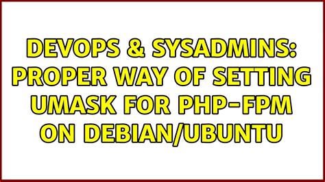 Devops Sysadmins Proper Way Of Setting Umask For Php Fpm On Debian