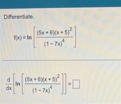 Solved Differentiate F X Ln 17x 4 5x 6 X 5 2 Chegg