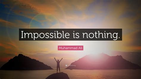 Muhammad Ali Quote: “Impossible is nothing.”