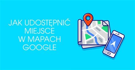 Jak Udost Pni Miejsce W Mapach Google Poradnik Krok Po Kroku