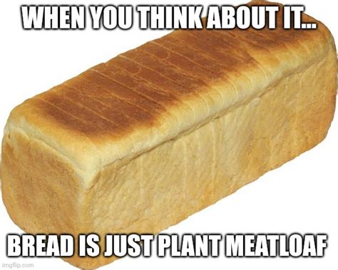 Should We Call Bread Plantloaf Now Imgflip