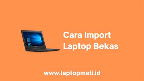 Cara Import Laptop Bekas Laptopmati Id