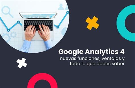 Google Analytics Te Descubrimos Todas Las Novedades