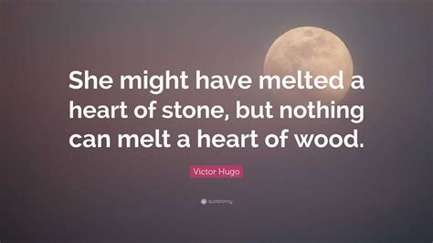 Victor Hugo Quote: “She might have melted a heart of stone, but nothing ...