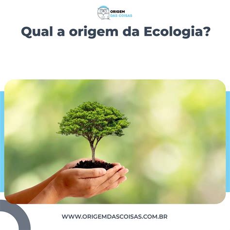 Qual a Origem da Ecologia O que é e sua importância