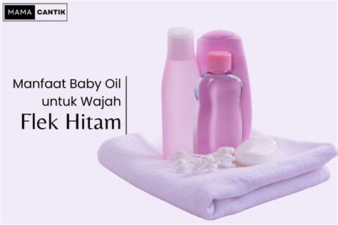 Manfaat Baby Oil Untuk Wajah Flek Hitam Hingga Bikin Glowing