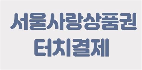 더 편리해진 서울사랑상품권 결제 21일부터 서울페이 터치 결제 도입됩니다 유용한 생활 정책