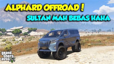 TOYOTA ALL NEW ALPHARD OFFROAD EXTREAM SULTAN MAH BEBAS GTA V SULTAN