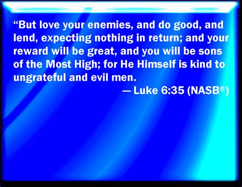 Luke 6:35 But love you your enemies, and do good, and lend, hoping for ...