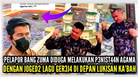 PELAPOR BANG ZUMA DIDUGA MELAKUKAN P3N1ST44N AGAMA DENGAN JOGED2 LAGU