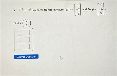 Solved T R2→r3 ﻿is A Linear Transform Where T E1 [5 2 5]