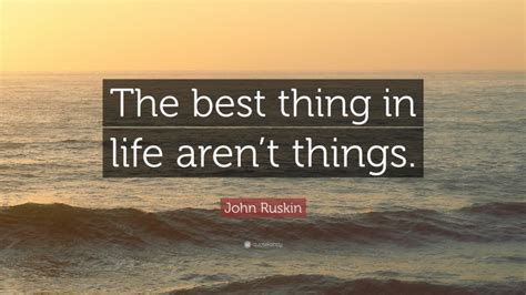 John Ruskin Quote “the Best Thing In Life Arent Things ”